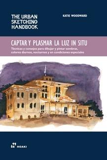 CAPTAR Y PLASMAR LA LUZ IN SITU "TECNICAS Y CONSEJOS PARA DIBUJAR Y PINTAR SOMBRAS, COLORES DIURNOS, NOCTURNOS Y EN CONDICIONES ESPECIALE"