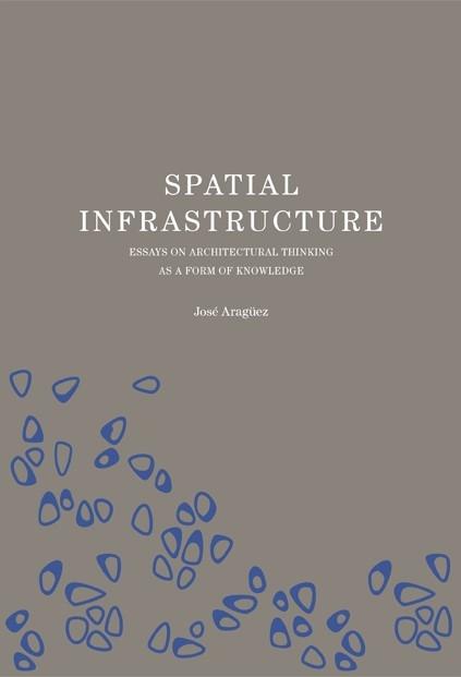 SPATIAL INFRASTRUCTURE "ENSAYOS SOBRE EL PENSAMIENTO ARQUITECTÓNICO COMO FORMA DE CONOCIMIENTO".