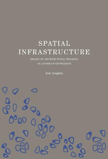 SPATIAL INFRASTRUCTURE "ENSAYOS SOBRE EL PENSAMIENTO ARQUITECTÓNICO COMO FORMA DE CONOCIMIENTO"