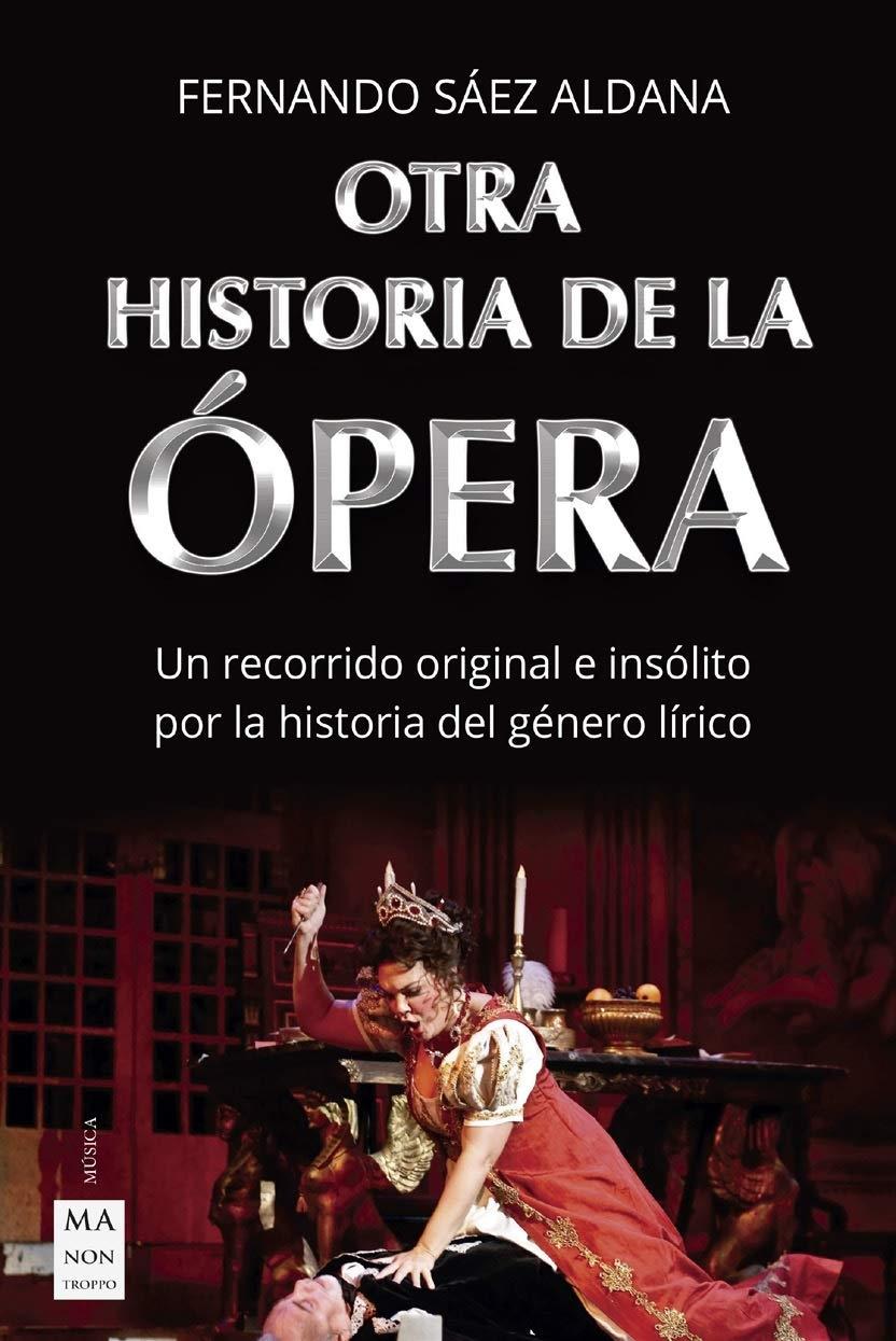 OTRA HISTORIA DE LA ÓPERA "UN RECORRIDO ORIGINAL E INSÓLITO POR LA HISTORIA DEL GÉNERO LÍRICO". 