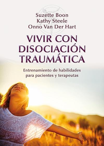VIVIR CON DISOCIACIÓN TRAUMÁTICA "ENTRENAMIENTO DE HABILIDADES PARA PACIENTES Y TERAPEUTAS"