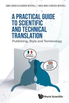 PRACTICAL GUIDE TO SCIENTIFIC AND TECHNICAL TRANSLATION, A: PUBLISHING, STYLE AND TERMINOLOGY