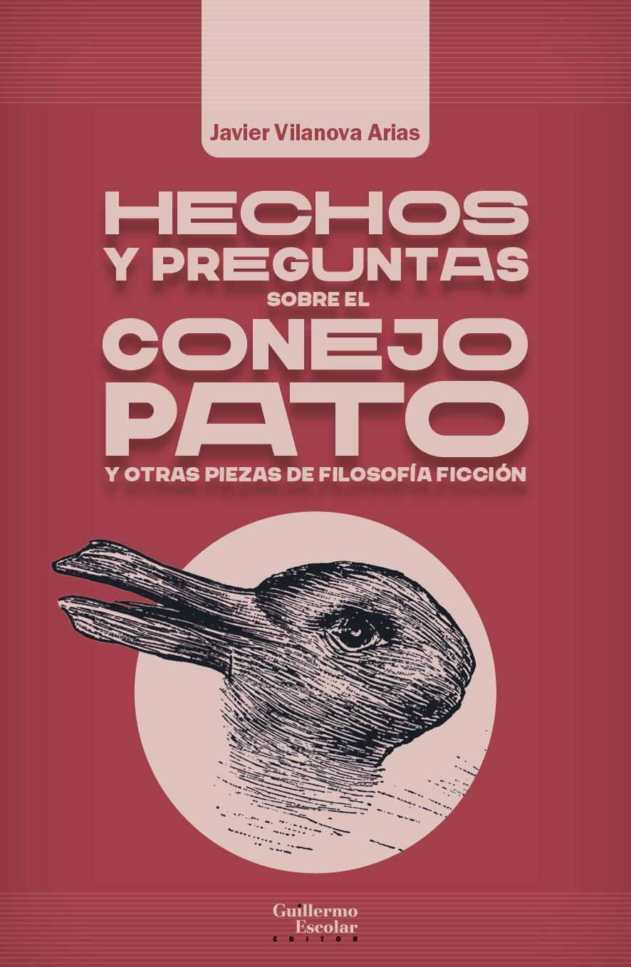 HECHOS Y PREGUNTASSOBRE EL CONEJO PATOY OTRAS PIEZAS DE FILOSOFIA FICCION