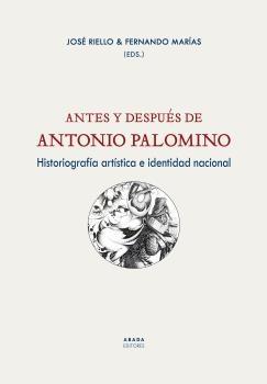 ANTES Y DESPUES DE ANTONIO PALOMINO "HISTORIOGRAFIA ARTISTICA E IDENTIDAD NACIONAL"