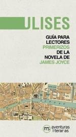 ULISES. GUIA DE LECTURA DE LA NOVELA DE JAMES JOYCE "PARA LECTORES PRIMERIZOS / PARA LECTORES INTREPIDOS"