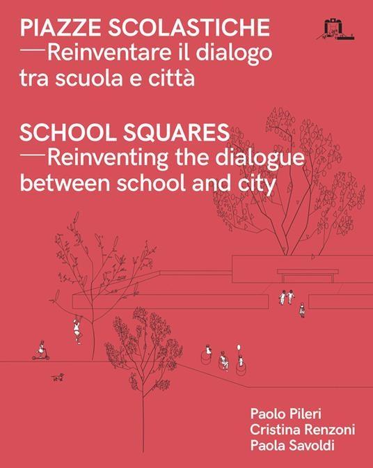 PIAZZE SCOLASTICHE. REINVENTARE IL DIALOGO TRA SCUOLA E CITTA "SCHOOL SQUARES. REINVENTING THE DIALOGUE BETWEEN SCHOOL AND CITY"