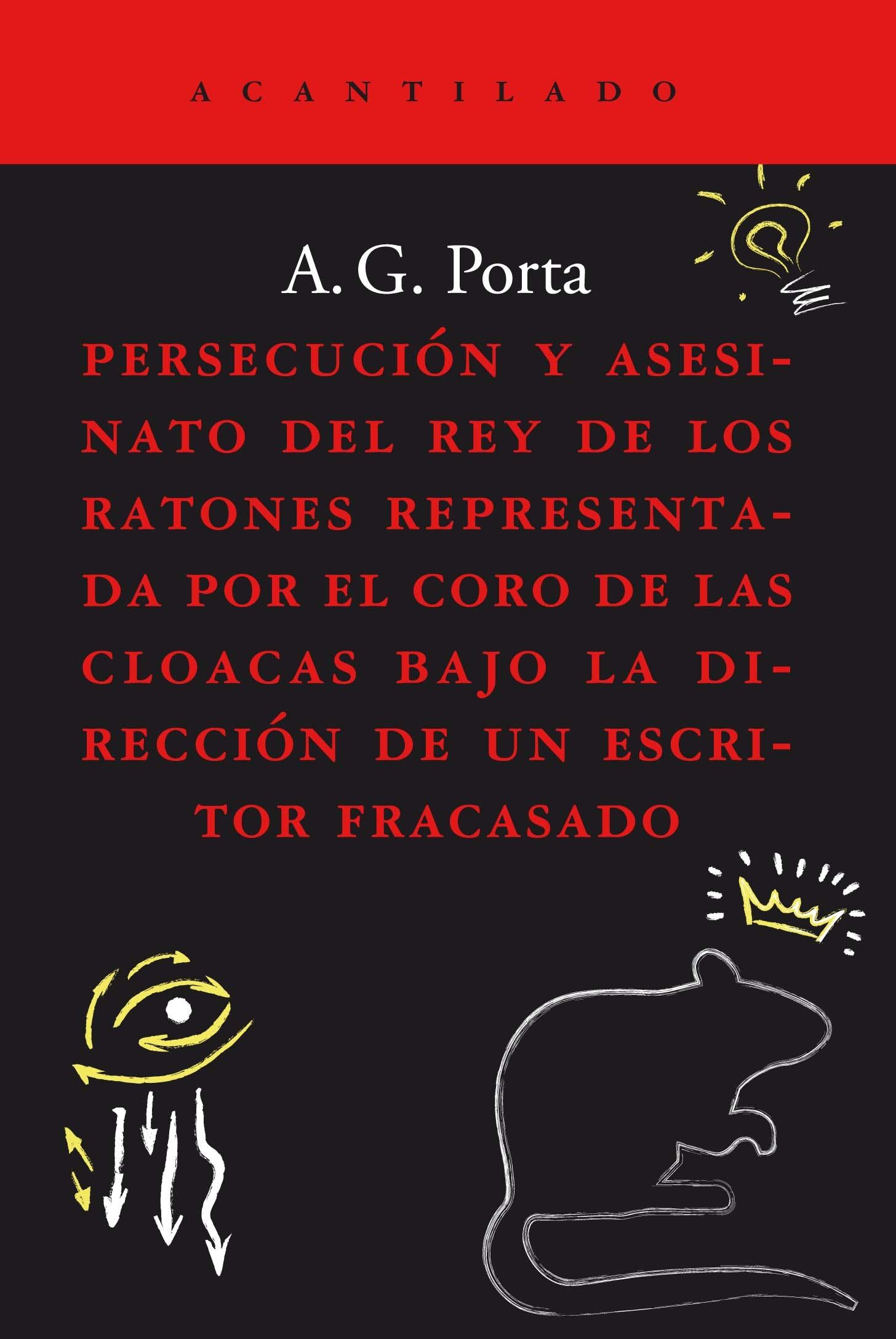 PERSECUCION Y ASESINATO DEL REY DE LOS RATONES REPRESENTADA POR EL CORO DE LAS CLOACAS BAJO LA DIRECCION "DE UN ESCRITOR FRACASADO". 