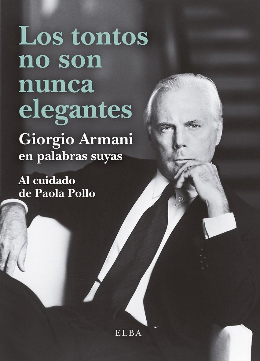 TONTOS NO SON NUNCA ELEGANTES, LOS "GIORGIO ARMANI EN PALABRAS SUYAS"