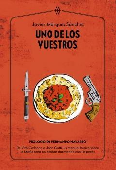 UNO DE LOS VUESTROS "DE VITO CORLEONE A JOHN GOTTI, UN MANUAL BÁSICO SOBRE LA MAFIA PARA NO ACABAR DURMIENDO CON LOS PECES". 