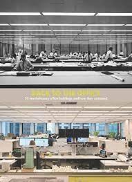 BACK TO THE OFFICE "50 REVOLUTIONARY OFFICE BUILDINGS AND HOW THEY SUSTAINED". 