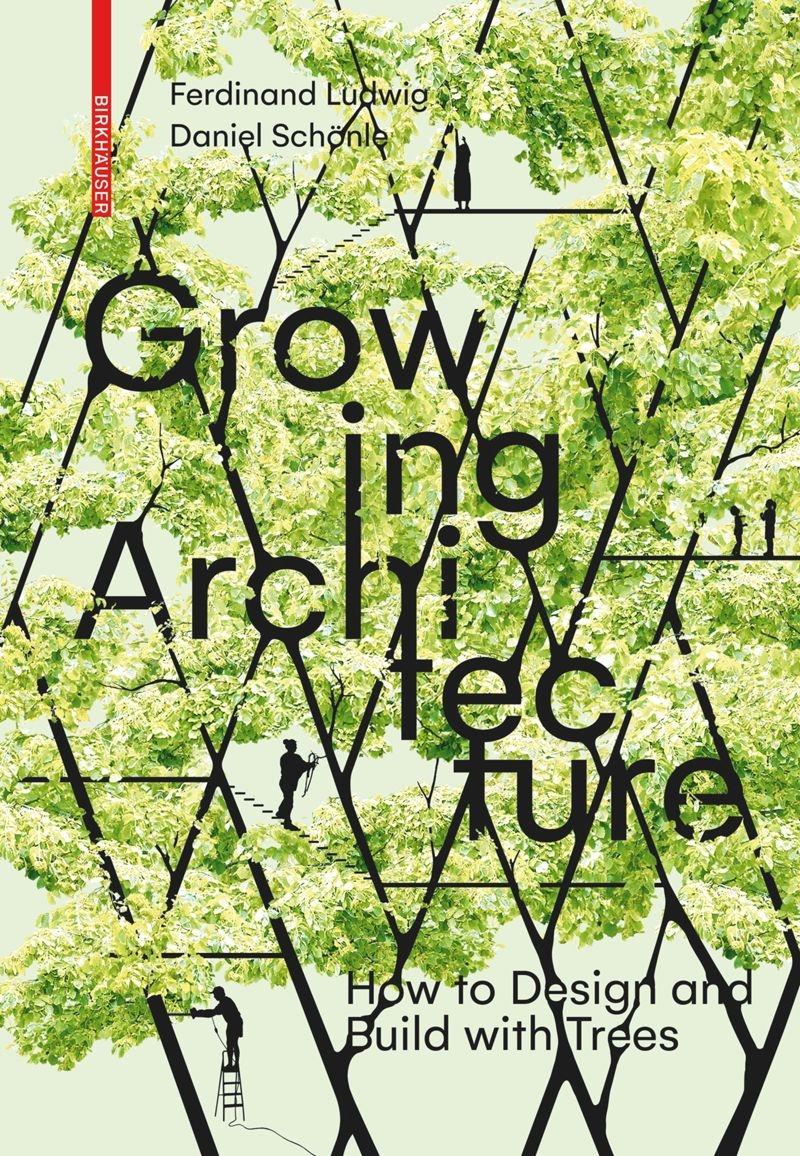GROWING ARCHITECTURE. HOW TO DESIGN AND BUILD WITH TREES "HOW TO DESIGN AND BUILD WITH TREES"