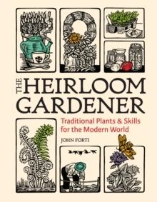 HEIRLOOM GARDNENER. TRADITIONAL PLANTS & SKILLS FOR THE MODERN WORLD. 