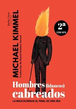 HOMBRES (BLANCOS) CABREADOS "LA MASCULINIDAD AL FINAL DE UNA ERA".