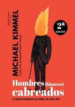 HOMBRES (BLANCOS) CABREADOS "LA MASCULINIDAD AL FINAL DE UNA ERA"