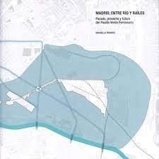 MADRID, ENTRE RIO Y RAILES. PASADO,PRESENTE Y FUTURO DEL PASILLO VERDE FERROVIARIO