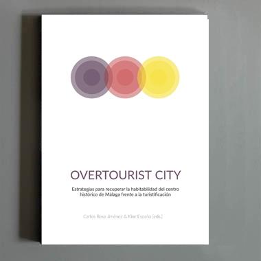 OVERTOURIST CITY "ESTRATEGIAS PARA RECUPERAR LA HABITABILIDAD DEL CENTRO HISTORICO DE MALAGA FRENTE A LA TURISTIFICACION"