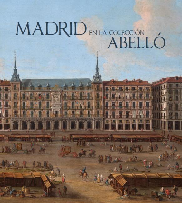 MADRID EN LA COLECCION ABELLO "PINTURAS Y DIBUJOS DE LOS SIGLOS XVII AL XX"