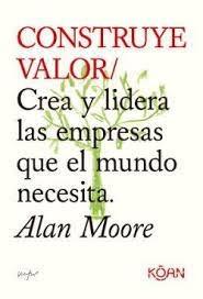 CONSTRUYE VALOR "CREA Y LIDERA LAS EMPRESAS QUE EL MUNDO NECESITA"