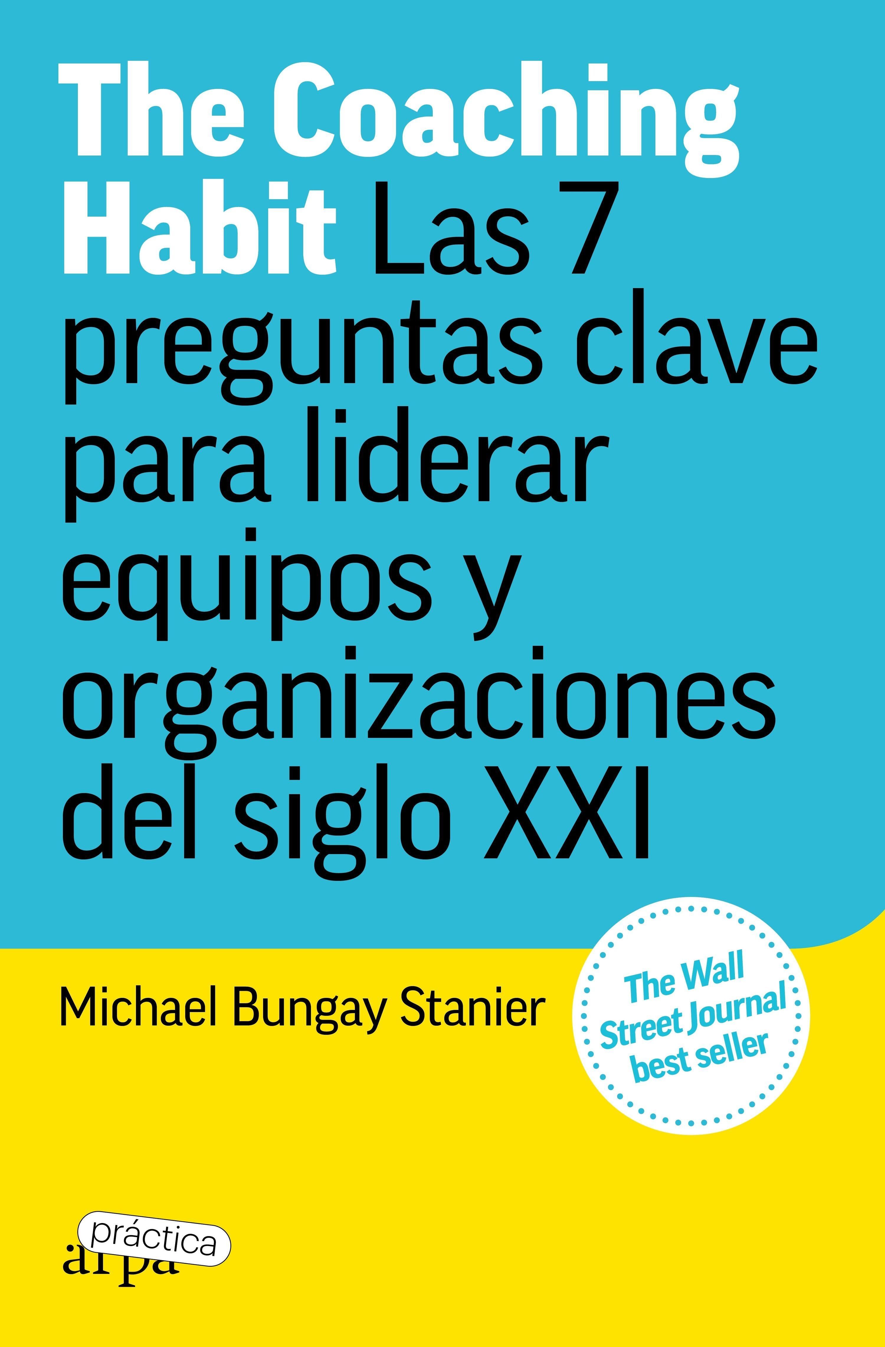 COACHING HABIT, THE "LAS 7 PREGUNTASCLAVE PARA LIDERAR EQUIPOS Y ORGANIZACIONES DEL S.XXI"