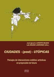 CIUDADES-(POST)-UTOPICAS "PAISAJES DE INTERACCIONES ESTÉTICO-ARTÍSTICAS EN PROYECCIÓN DE FUTURO". 