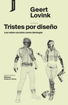 TRISTES POR DISEÑO "LAS REDES SOCIALES COMO IDEOLOGIA"