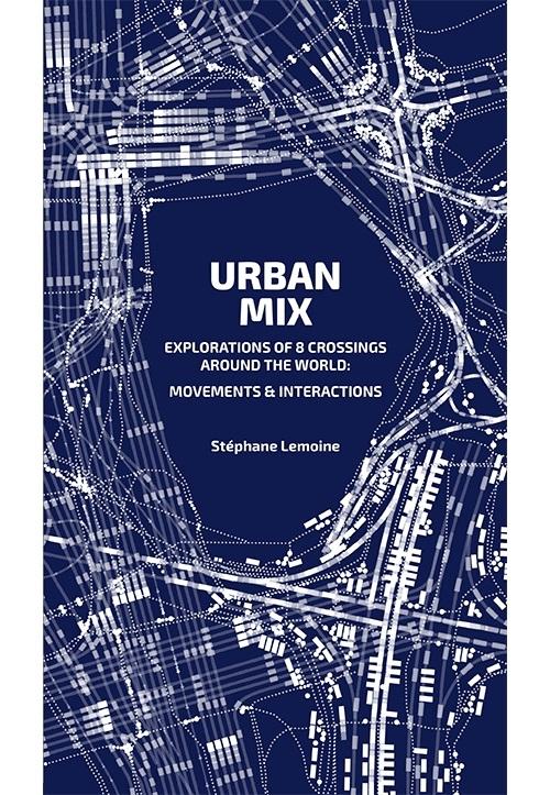 URBAN MIX "EXPLORATIONS OF EIGHT CROSSINGS AROUND THE WORLD: MOVEMENTS & INTERACTIONS"