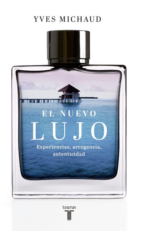 NUEVO LUJO, EL "EXPERIENCIAS, ARROGANCIA, AUTENTICIDAD"