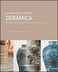 GUIA COMPLETA DEL TALLER DE CERAMICA "MATERIALES, PROCESOS, TENICAS Y SISITEMAS DE CONFORMACION". 