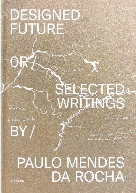 DESIGNED FUTURE. SELECTED TEXTS PAULO MENDES DA ROCHA