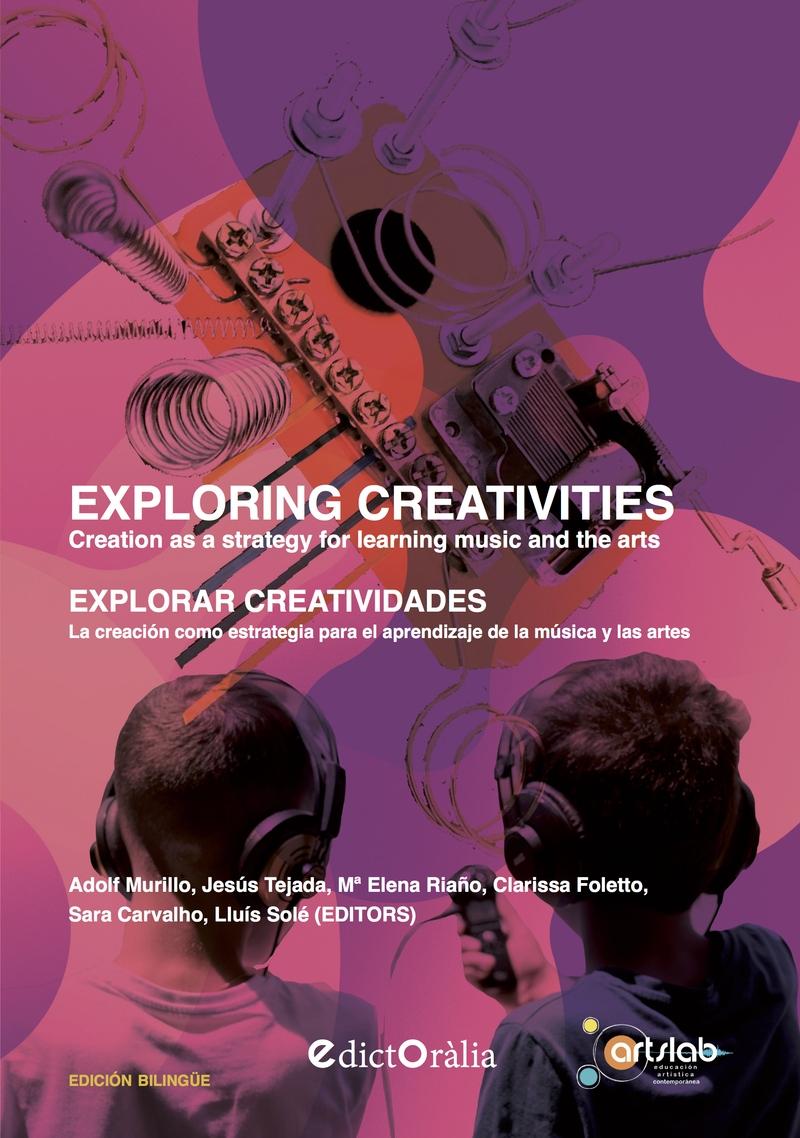 EXPLORING CREATIVITIES / EXPLORAR CREATIVIDADES "CREATION AS A STRATEGY FOR LEARNING MUSIC AND THE ARTS / LA CREACION COMO ESTRATEGIA PARA EL APRENDIZAJE". 
