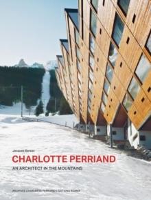 PERRIAND: CHARLOTTE PERRIAND. AN ARCHITECT IN THE MOUNTAINS