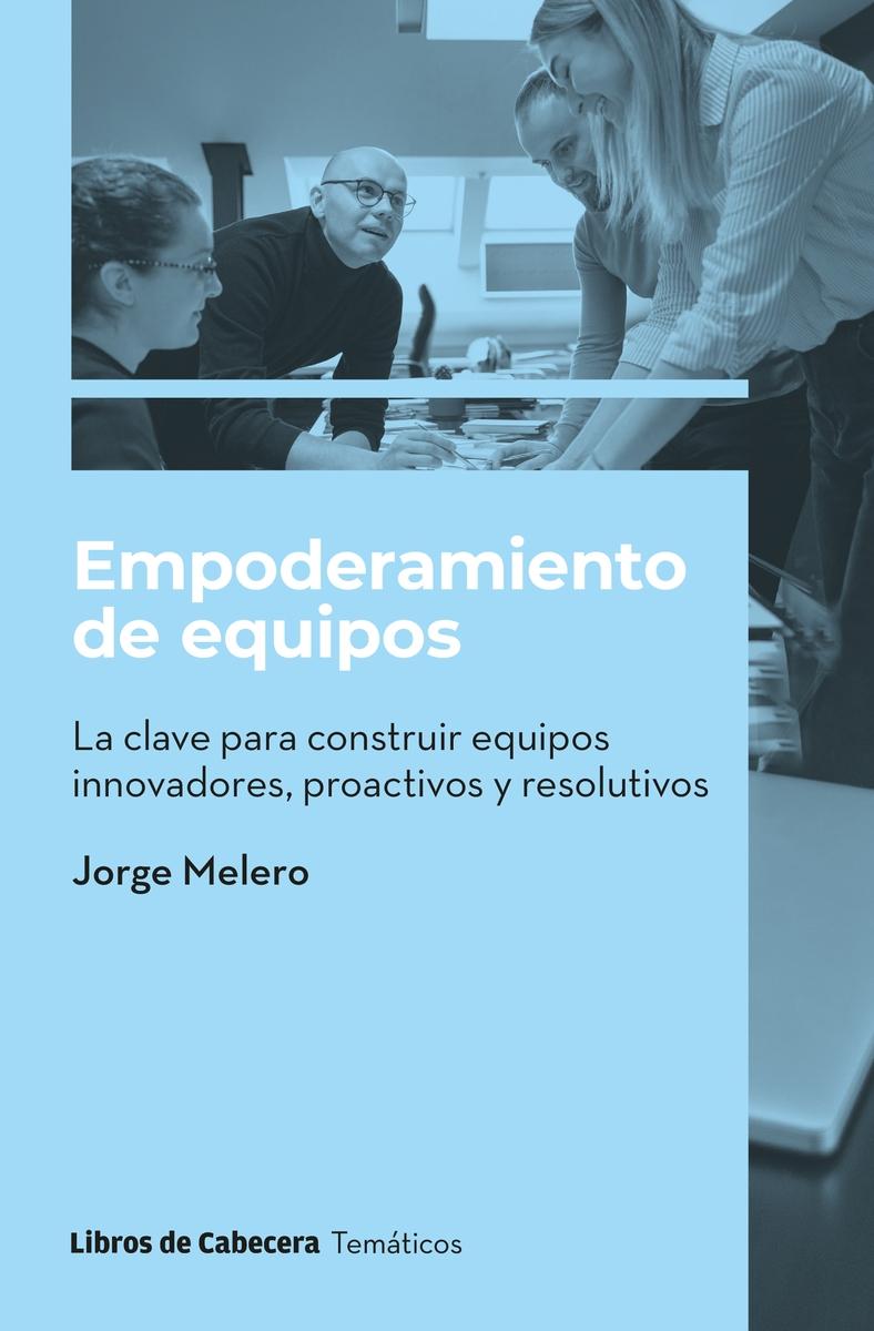 EMPODERAMIENTO DE EQUIPOS "LA CLAVE PARA CONSTRUIR EQUIPOS INNOVADORES, PROACTIVOS Y RESOLUTIVOS"