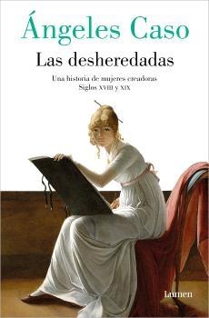 DESHEREDADAS, LAS "UNA HISTORIA DE MUJERES CREADORAS. SIGLOS XVIII Y XIX".