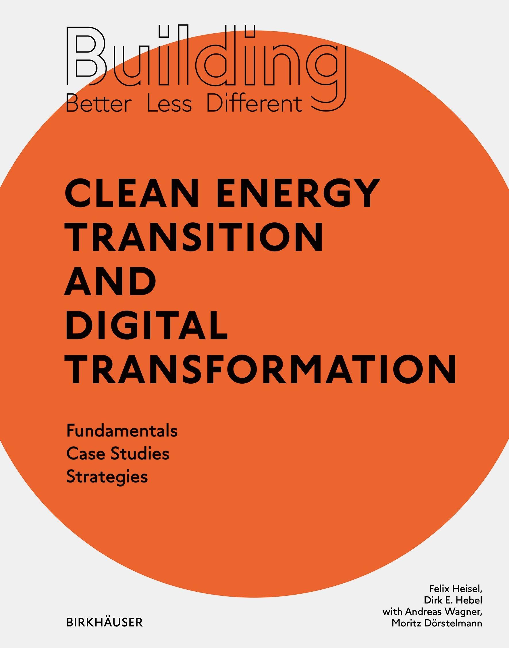 BUILDING BETTER - LESS - DIFFERENT: CLEAN ENERGY TRANSITION AND DIGITAL TRANSFORMATION "FUNDAMENTALS - CASE STUDIES - STRATEGIES"