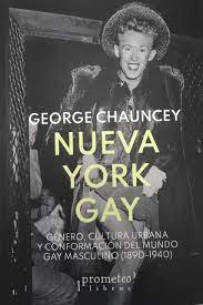 NUEVA YORK GAY "GENERO, CULTURA URBANA Y CONFORMACION DEL MUNDO GAY MASCULINO (1890-1940)"