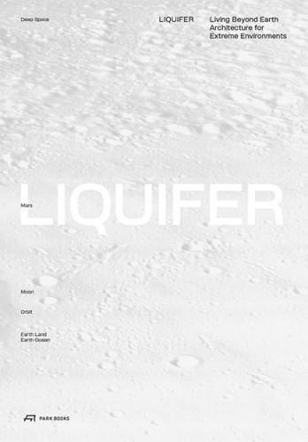 LIQUIFER "LIVING BEYOND EARTH. ARCHITECTURE FOR EXTREME ENVIRONMENTS."