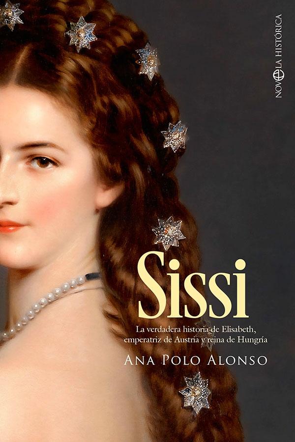 SISSI "LA VERDADERA HISTORIA DE ELISABETH, EMPERATRIZ DE AUSTRIA Y REINA DE HUN"