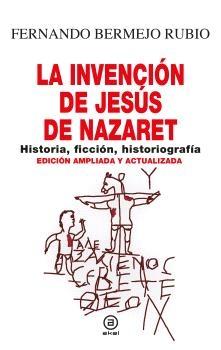 INVENCION DE JESUS DE NAZARET, LA "HISTORIA, FICCION, HISTORIOGRAFIA"
