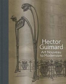 HECTOR GUIMARD "ART NOUVEAU TO MODERNISM"