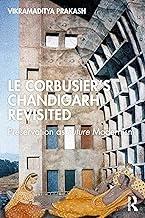 LE CORBUSIER: LE CORBUSIER'S CHANDIGARH REVISITED "PRESERVATION AS FUTURE MODERNISM"