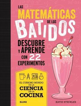 CIENCIA COCINA. MATEMATICAS DE LOS BATIDOS "DESCUBRE Y APRENDE CON 22 EXPERIMENTOS".