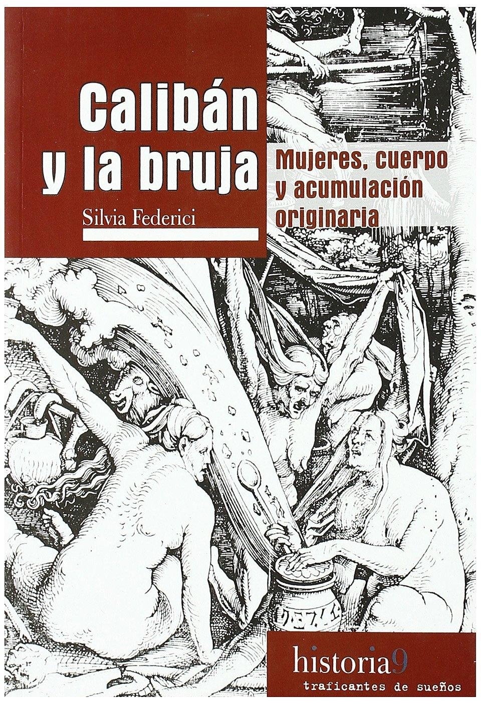 CALIBAN Y LA BRUJA "MUJERES, CUERPO Y ACUMULACIÓN ORIGINARIA". 