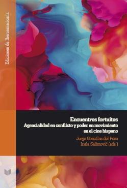 ENCUENTROS FORTUITOS "AGENCIALIDAD EN CONFLICTO Y PODER EN MOVIMIENTO EN EL CINE HISPANO".