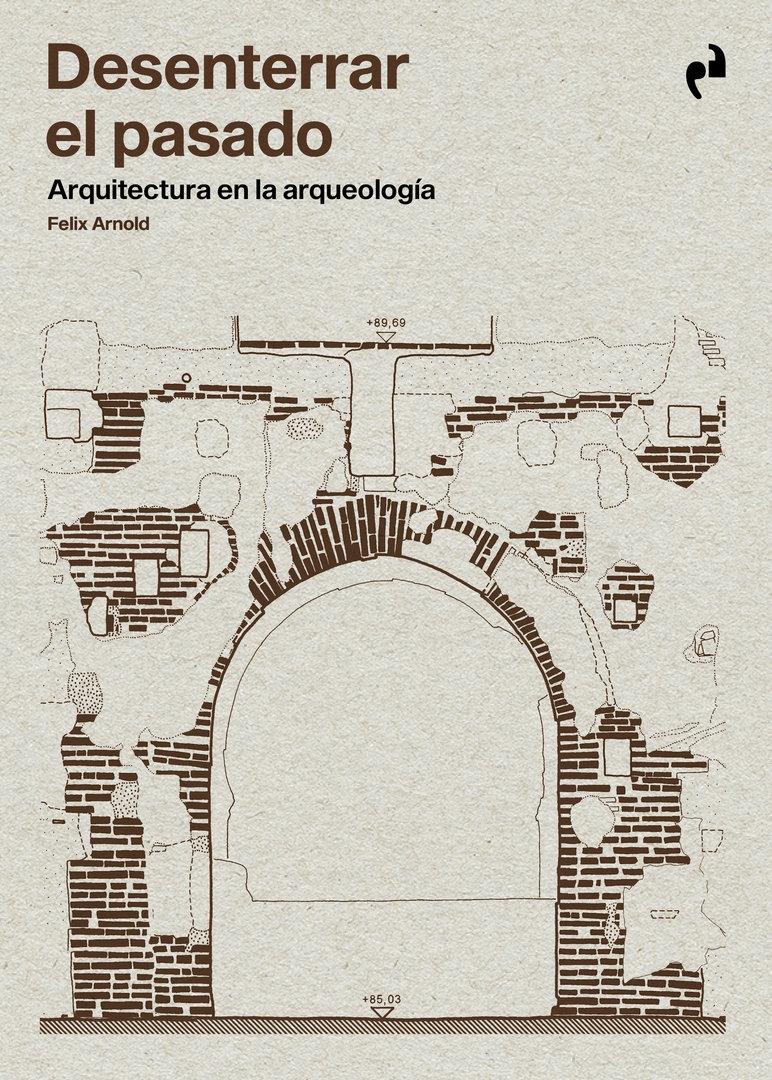 DESENTERRAR EL PASADO "ARQUITECTURA Y ARQUEOLOGIA"