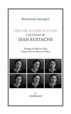 VIDA RECLUIDA EN EL CINE O EL FRACASO DE JEAN EUSTACHE, UNA