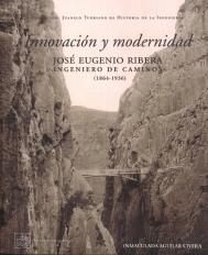 INNOVACION Y MODERNIDAD "JOSE EUGENIO RIBERA. INGENIERO DE CAMINOS (1864-1936)". 