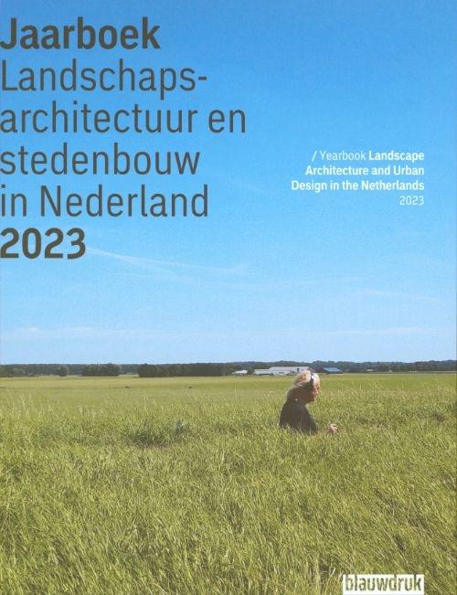 YEARBOOK LANDSCAPE ARCHITECTURE AND URBAN DESIGN IN THE NETHERLANDS 2023. 