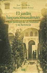 JARDIN HISPANOMUSULMAN, EL. LOS JARDINES DEL AL-ANDALUS Y SU HERENCIA. 