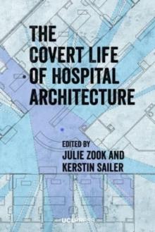 COVERT LIFE OF HOSPITAL ARCHITECTURE, THE