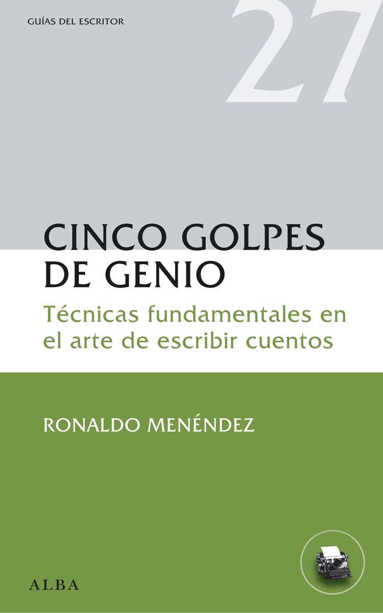 CINCO GOLPES DE GENIO "TÉCNICAS FUNDAMENTALES EN EL ARTE DE ESCRIBIR CUENTOS"